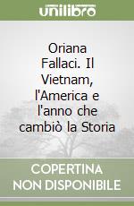Oriana Fallaci. Il Vietnam, l'America e l'anno che cambiò la Storia