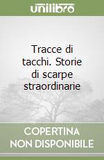 Tracce di tacchi. Storie di scarpe straordinarie libro