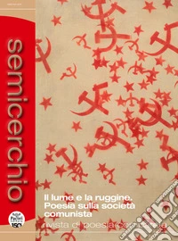 Semicerchio. Rivista di poesia comparata (2021). Ediz. multilingue. Vol. 1: Il lume e la ruggine. Poesia sulla società comunista libro