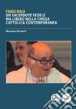 Fabio Masi. Un sacerdote fedele ma libero nella Chiesa cattolica contemporanea libro