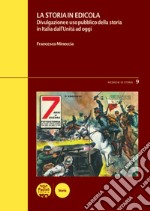 La storia in edicola. Divulgazione e uso pubblico della storia in Italia dall'Unità ad oggi libro