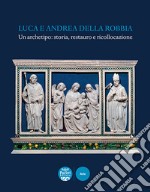 Luca e Andrea della Robbia. Un archetipo: storia, restauro e ricollocazione. Ediz. illustrata