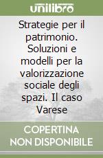 Strategie per il patrimonio. Soluzioni e modelli per la valorizzazione sociale degli spazi. Il caso Varese libro