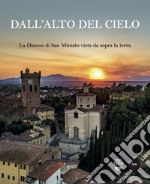 Dall'alto del cielo. La diocesi di San Miniato vista da sopra la terra. Ediz. illustrata libro