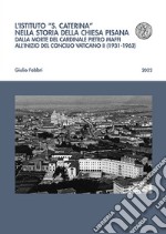 L'istituto «S. Caterina» nella storia della chiesa pisana. Dalla morte del cardinale Pietro Maffi all'inizio del Concilio Vaticano II (1931-1962) libro