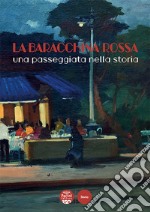 La Baracchina Rossa. Una passeggiata nella storia. Ediz. illustrata libro