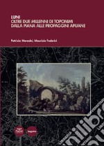 Luni. Oltre due millenni di toponimi dalla piana alle propaggini apuane