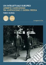 Un intellettuale europeo. Umberto Campagnolo tra antifascismo e guerra fredda