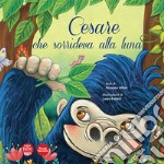 Cesare che sorrideva alla luna. Ediz. illustrata libro