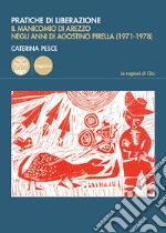 Pratiche di liberazione. Il manicomio di Arezzo degli anni di Agostino Pirella (1971-1978) libro