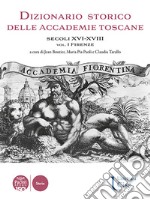 Dizionario storico delle accademie toscane. Secoli XVI-XVIII. Vol. 1: Firenze libro