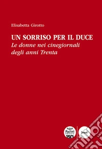 Un sorriso per il Duce. Le donne nei cinegiornali degli anni Trenta