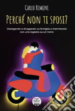 Perché non ti sposi? Dialogando e divagando su famiglia e matrimonio con una ragazza su un treno libro