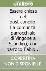 Essere chiesa nel post-concilio. La comunità parrocchiale di Vingone a Scandicci, con parroco Fabio Masi (1964-1982) libro