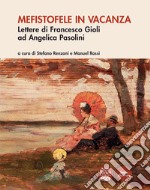 Mefistofele in vacanza. Lettere di Francesco Gioli ad Angelica Pasolini