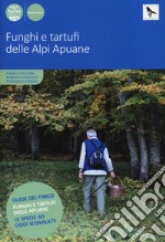 Funghi e tartufi delle Alpi Apuane. Ediz. illustrata libro