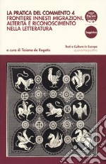 La pratica del commento. Vol. 4: Frontiere innesti migrazioni. Alterità e riconoscimento nella letteratura libro