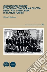 Reschooling Society. Pedagogia come forma di lotta nella vita e nell'opera di Franco Fortini libro