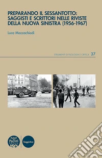 Preparando il Sessantotto: saggisti e scrittori nelle riviste della nuova Sinistra (1956-1967) libro
