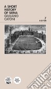 A Short history of Siena libro di Catoni Giuliano