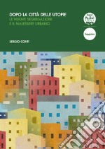 Dopo la città delle utopie. Le nuove segregazioni e il malessere urbano libro