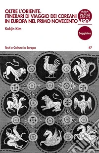 Oltre l'Oriente. Itinerari di viaggio dei coreani in Europa nel primo Novecento libro