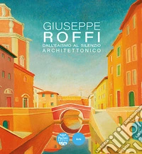 Giuseppe Roffi. Dall'Eaismo al silenzio architettonico. Ediz. illustrata libro