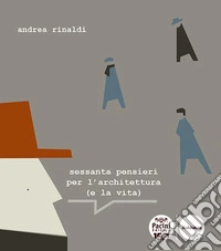 Sessanta pensieri per l'architettura (e la vita) libro
