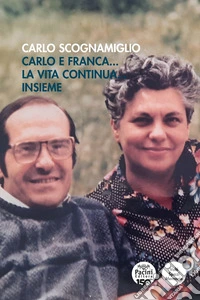Carlo e Franca... la vita continua... insieme libro