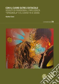 Con il cuore oltre l'ostacolo. Vissuti di pandemia: l'influenza «spagnola» e il Covid-19 a Siena libro