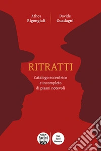 Ritratti. Catalogo eccentrico e incompleto dei pisani notevoli libro