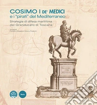 Cosimo I de' Medici e i «pirati» del Mediterraneo. Strategie di difesa marittima del Granducato di Toscana libro