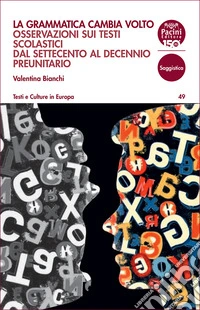 La grammatica cambia volto. Osservazioni sui testi scolastici dal Settecento al decennio preunitario libro