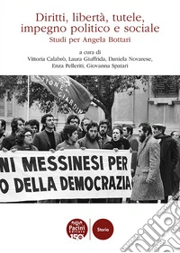 Diritti, libertà, tutele, impegno politico e sociale. Studi per Angela Bottari libro