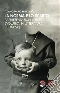 La norma e lo scarto. Rappresentazioni dell'età evolutiva in letteratura (1850-1920) libro