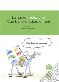 La nostra rivoluzione. Cambiare e restare umani libro