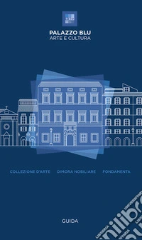 Palazzo Blu. Arte e cultura. Guida. Collezione d'arte-Dimora nobiliare-Fondamenta libro