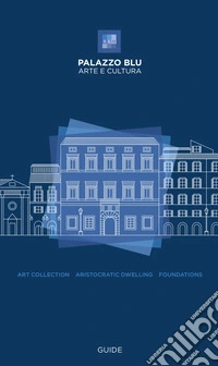 Palazzo Blu. Arte e cultura. Guide. Art collection, aristocratic dwelling, foundations libro
