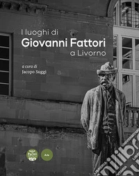 I luoghi di Giovanni Fattori a Livorno libro