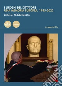 I luoghi del dittatore. Una memoria europea, 1945-2025 libro