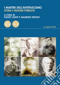 I martiri dell'antifascismo. Storia e memorie pubbliche libro