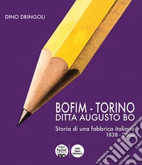 Bofim - Torino. Ditta Augusto Bo. Storia di una fabbrica italiana 1838-2000. Ediz. illustrata