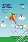 Imparare viaggiando. Materie complementari. 2-3 anni. Ediz. per la scuola. Vol. 1 libro di Arena Graziella