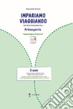 Imparare viaggiando. Materie fondamentali. Pregrafismo, prescrittura, prelettura, precalcolo. 5 anni libro