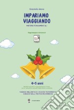 Imparare viaggiando. Materie fondamentali. 4-5 anni. Religioni e feste. Viaggio nell'antico e nel nuovo testamento. Viaggio nelle feste e ricorrenze libro