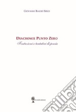 Diacromie Punto Zero. Tentazioni e tentativi di poesia