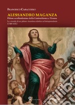 Alessandro Maganza. Pittore eccellentissimo della Controriforma a Vicenza. Le vicende di un pittore vicentino eclettico ed intraprendente (1548-1632) libro