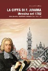 La città di F. Juvarra. Messina nel 1782. Storia urbanistica, architettonica e monumentale dal 1673 al 1782 libro