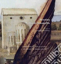 Messina. Città di Antonello. I luoghi della memoria, la poetica, e i misteri del «nô humani pictoris» libro