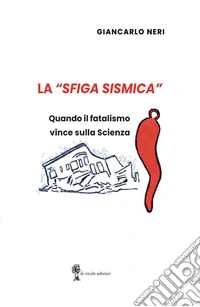 La «sfiga sismica». Quando il fatalismo vince sulla scienza libro